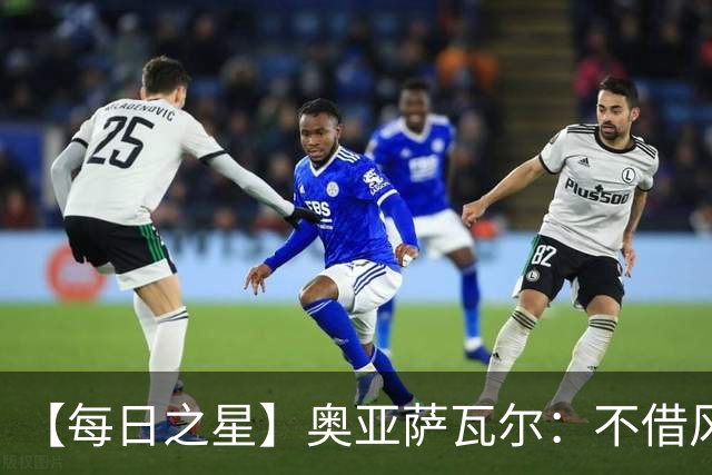 【每日之星】奥亚萨瓦尔：不借风雷自成风暴 重铸西班牙锋刃