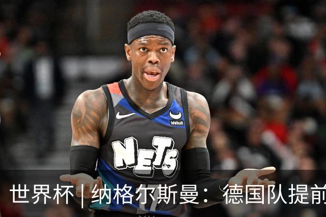 世界杯 | 纳格尔斯曼：德国队提前出线也不会大幅轮换人员