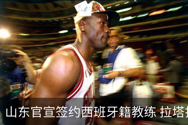 山东官宣签约西班牙籍教练 拉塔担任助教辅佐邱彪