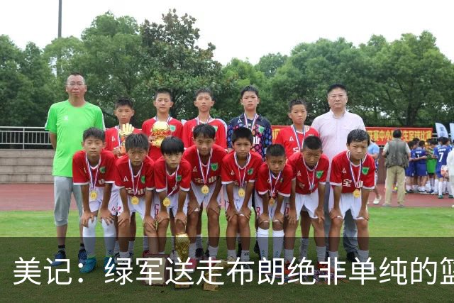 美记：绿军送走布朗绝非单纯的篮球决定 76人一跃成为联盟劲旅