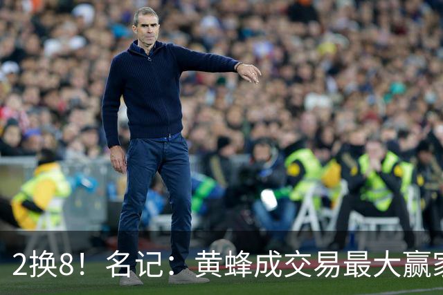 2换8！名记：黄蜂成交易最大赢家 三球身价回升后被果断交易
